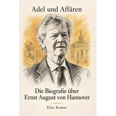 Die Biografie über Ernst August von Hannover, Taschenbuch von Elias Krause, Elian, 978-3-696-40790-2