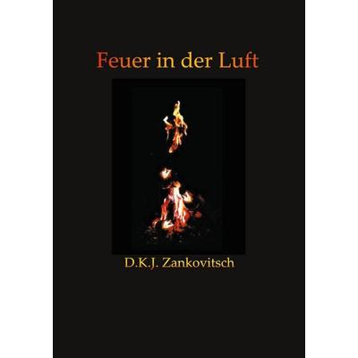 Feuer in der Luft, Taschenbuch von D.K.J. Zankovitsch, BoD – Books on Demand, 978-3-7534-5751-2
