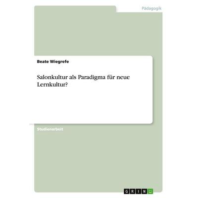 Salonkultur als Paradigma für neue Lernkultur?, Taschenbuch von Beate Wiegrefe, GRIN, 978-3-640-43205-9