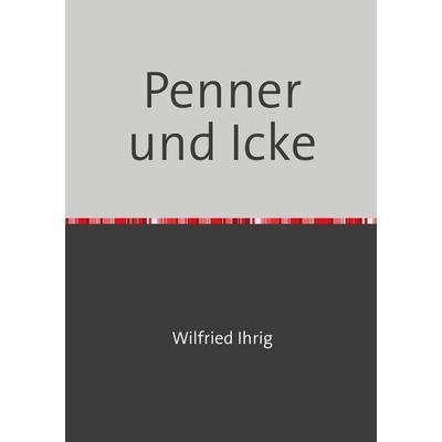 Penner und Icke, Taschenbuch von Wilfried Ihrig, Epubli, 978-3-7502-0450-8