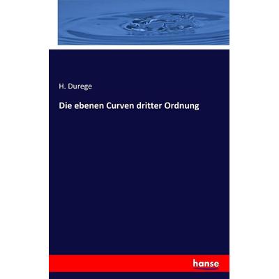 Die ebenen Curven dritter Ordnung, Taschenbuch von H. Durege, Hansebooks, 978-3-7411-6547-4