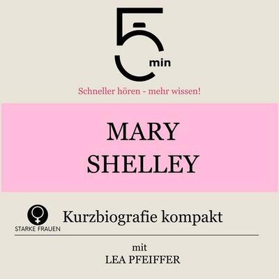 Mary Shelley: Kurzbiografie kompakt - 5 Minuten,5 Minuten Biografien,Lea Pfeiffer, Audio, 9783754518564