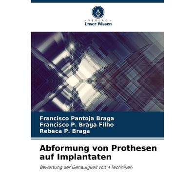 Abformung von Prothesen auf Implantaten, Taschenbuch von Francisco Pantoja Braga,Francisco P. Braga Filho,Rebeca P. Braga, Verlag Unser Wissen,