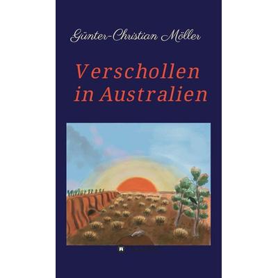 Verschollen in Australien, Gebundene Ausgabe von Günter-Christian Möller, Tredition, 978-3-7345-2212-3