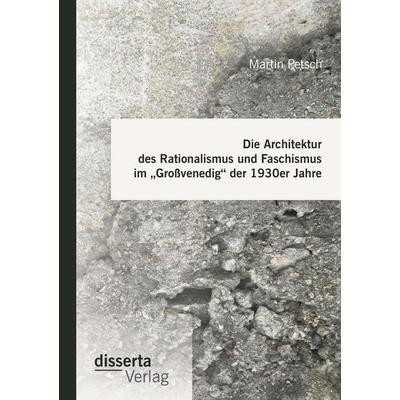 Die Architektur des Rationalismus und Faschismus im 'Großvenedig' der 1930er Jahre, Taschenbuch von Martin Petsch, Disserta, 978-3-95935-032-7