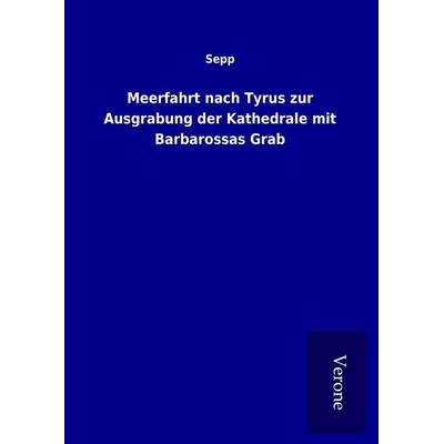 Meerfahrt nach Tyrus zur Ausgrabung der Kathedrale mit Barbarossas Grab, Gebundene Ausgabe von Sepp, BoD - Books on Demand