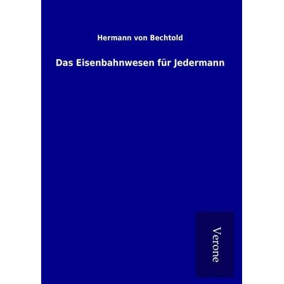 Das Eisenbahnwesen für Jedermann, Gebundene Ausgabe von Hermann Bechtold, BoD - Books on Demand