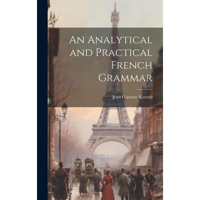 An Analytical and Practical French Grammar, Gebundene Ausgabe von Jean Gustave Keetels, Creative Media Partners, LLC, 978-1-02-034562-3