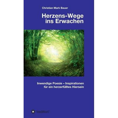 Herzens-Wege ins Erwachen, Gebundene Ausgabe von Christian Mark Bauer, Tredition, 978-3-7482-3252-0