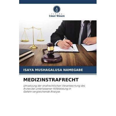 MEDIZINSTRAFRECHT, Taschenbuch von Isaya Mushagalusa Namegabe, Verlag Unser Wissen, 978-620-5-76208-0