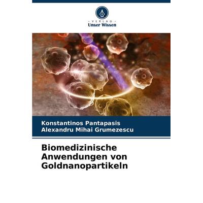 Biomedizinische Anwendungen von Goldnanopartikeln, Taschenbuch von Konstantinos Pantapasis,Alexandru Mihai Grumezescu, Verlag Unser Wissen,
