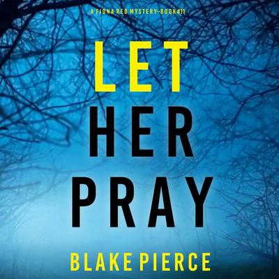 Let Her Pray (A Fiona Red FBI Suspense Thriller—Book 11) - Blake Pierce, Audio, 9781094331867