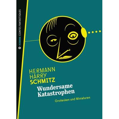 Wundersame Katastrophen, Gebundene Ausgabe von Hermann Harry Schmitz, Edition Hibana, 978-3-9822910-2-4