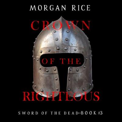 Crown of the Righteous (Sword of the Dead—Book Three) - Morgan Rice, Audio, 9781094337470
