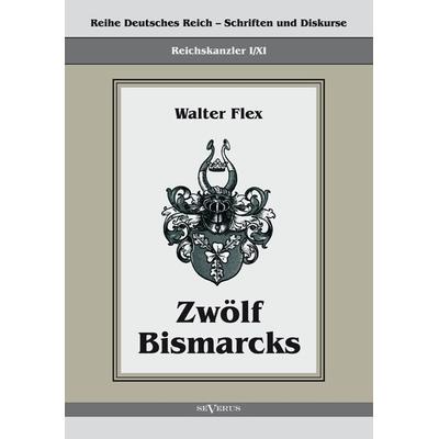 Flex, W: Reichskanzler Otto von Bismarck - Zwölf Bismarcks, Taschenbuch von Walter Flex, Severus Verlag, 978-3-86347-237-5