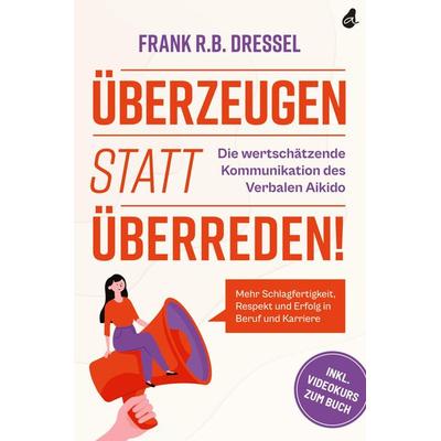 Überzeugen statt überreden! Die wertschätzende Kommunikation des Verbalen Aikido, Taschenbuch von Frank R. B. Dressel, Avocado Verlag,