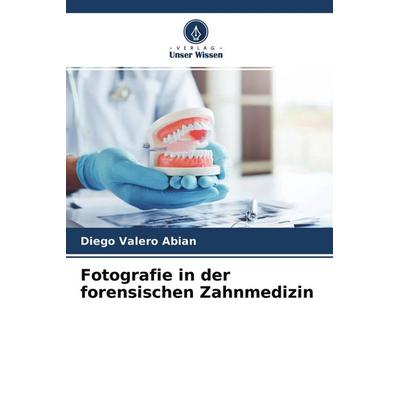 Fotografie in der forensischen Zahnmedizin, Taschenbuch von Diego Valero Abian, Verlag Unser Wissen, 978-620-3-54867-9