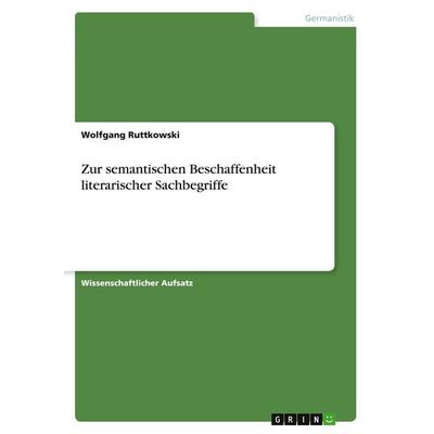 Zur semantischen Beschaffenheit literarischer Sachbegriffe, Taschenbuch von Wolfgang Ruttkowski, GRIN, 978-3-638-79907-2