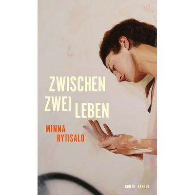 Zwischen zwei Leben, Gebundene Ausgabe von Minna Rytisalo, Carl Hanser