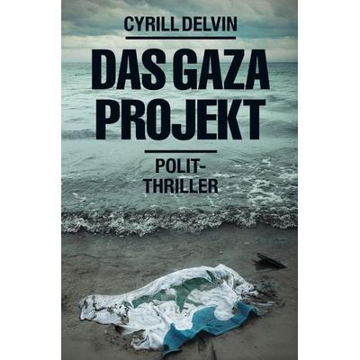 Das Gaza-Projekt, Taschenbuch von Cyrill Delvin, Epubli, 978-3-7375-8395-4