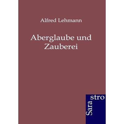 Aberglaube und Zauberei, Taschenbuch von Alfred Lehmann, Sarastro, 978-3-86471-098-8