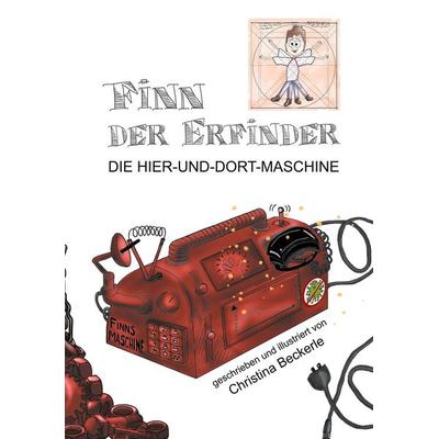 Finn der Erfinder: Die Hier-und-dort-Maschine, Gebundene Ausgabe von Christina Beckerle, BoD – Books on Demand, 978-3-7557-4178-7