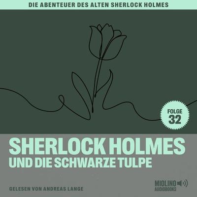 Sherlock Holmes und die schwarze Tulpe (Die Abenteuer des alten Sherlock Holmes, Folge 32) - Charles Fraser,Arthur Conan Doyle, Audio, 9783991626657