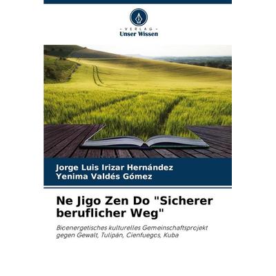 Ne Jigo Zen Do 'Sicherer beruflicher Weg'; Taschenbuch von Jorge Luis Irizar Hernández,Yenima Valdés Gómez, Verlag Unser Wissen, 978-620-7-02512-1