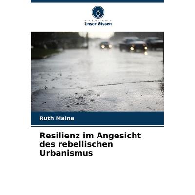 Resilienz im Angesicht des rebellischen Urbanismus, Taschenbuch von Ruth Maina, Verlag Unser Wissen, 978-620-8-05877-7
