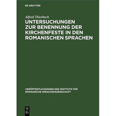 Untersuchungen zur Benennung der Kirchenfeste in den romanischen Sprachen, Gebundene Ausgabe von Alfred Thierbach, De Gruyter, 978-3-11-255501-9