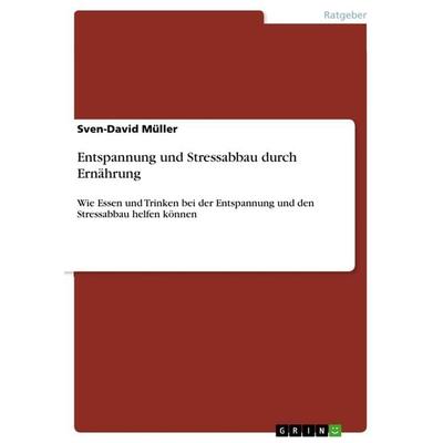 Entspannung und Stressabbau durch Ernährung, Taschenbuch von Sven-David Müller, GRIN, 978-3-668-55551-8