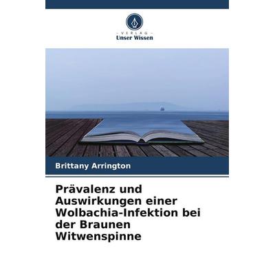 Prävalenz und Auswirkungen einer Wolbachia-Infektion bei der Braunen Witwenspinne, Taschenbuch von Brittany Arrington, Verlag Unser Wissen