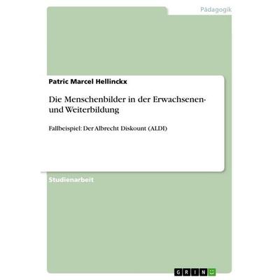 Die Menschenbilder in der Erwachsenen- und Weiterbildung, Taschenbuch von Patric Marcel Hellinckx, GRIN, 978-3-668-17313-2