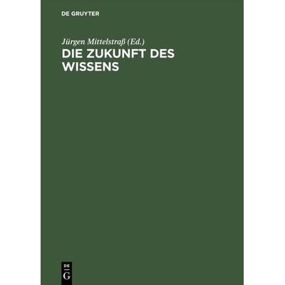 Die Zukunft des Wissens, Gebundene Ausgabe von Jürgen Mittelstrass, De Gruyter, 978-3-05-003536-9
