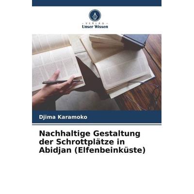 Nachhaltige Gestaltung der Schrottplätze in Abidjan (Elfenbeinküste), Taschenbuch von Djima Karamoko, Verlag Unser Wissen, 978-620-5-99204-3