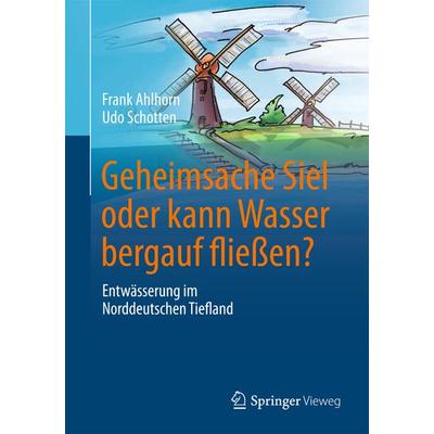 Geheimsache Siel oder kann Wasser bergauf fließen?, Taschenbuch von Frank Ahlhorn,Udo Schotten, Springer Fachmedien Wiesbaden GmbH, 978-3-658-16978-7