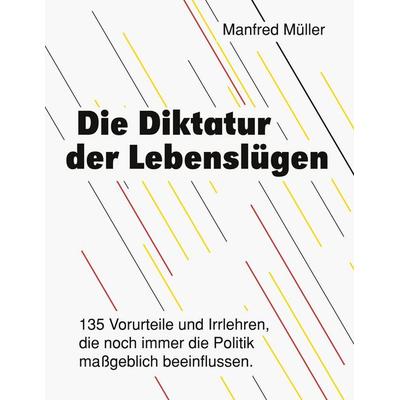 Die Diktatur der Lebenslügen, Taschenbuch von Manfred Müller, BoD – Books on Demand, 978-3-7494-5143-2