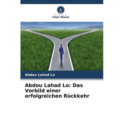 Abdou Lahad Lo: Das Vorbild einer erfolgreichen Rückkehr, Taschenbuch von Abdou Lahad Lo, Verlag Unser Wissen