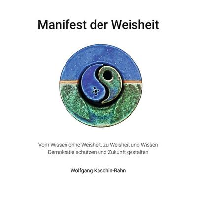 Manifest der Weisheit, Taschenbuch von Wolfgang Kaschin-Rahn, Wolfgang Kaschin-Rahn, 978-3-00-085399-9