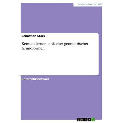 Kennen lernen einfacher geometrischer Grundformen, Taschenbuch von Sebastian Stark, GRIN, 978-3-640-55419-5