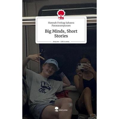 Big Minds, Short Stories. Life is a Story - story.one, Gebundene Ausgabe von Hannah Freitag Sahasra Parasarampuram, Story.one publishing,