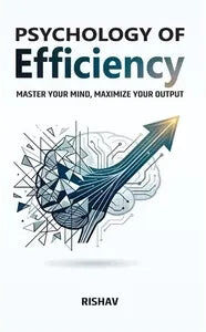 Psychology Of Efficiency Master Your Mind Maximize Your Output By Rishav - Non Fiction
