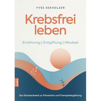 Krebsfrei leben, Taschenbuch von Yves Seeholzer, Scorpio Verlag, 978-3-95803-632-1