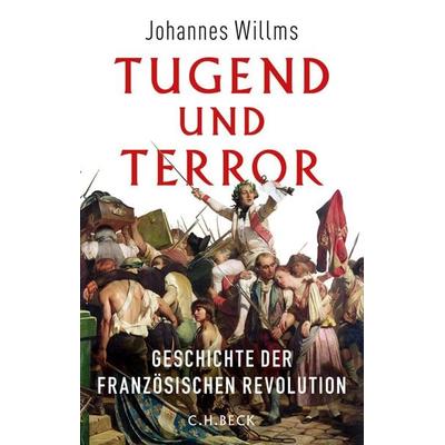 Tugend und Terror, Gebundene Ausgabe von Johannes Willms, C.H. Beck, 978-3-406-83873-6