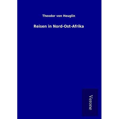 Reisen in Nord-Ost-Afrika, Gebundene Ausgabe von Theodor Heuglin, BoD - Books on Demand