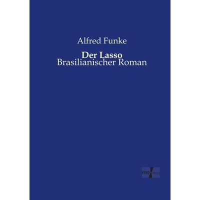 Der Lasso, Taschenbuch von Alfred Funke, BoD - Books on Demand, 978-3-95610-644-6
