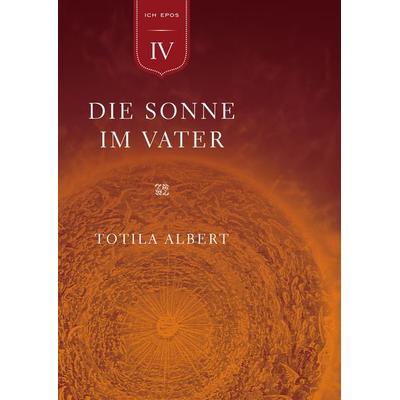 Die Geburt aus dem Ich Teil 4 - Die Sonne im Vater, Taschenbuch von Totila Albert, BoD – Books on Demand, 978-3-8448-2041-6