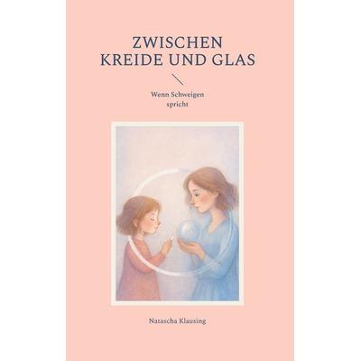 Zwischen Kreide und Glas, Gebundene Ausgabe von Natascha Klausing, BoD – Books on Demand, 978-3-695-74630-9