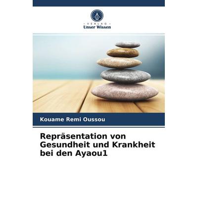 Repräsentation von Gesundheit und Krankheit bei den Ayaou1, Taschenbuch von Kouame Remi Oussou, Verlag Unser Wissen, 978-620-3-53614-0