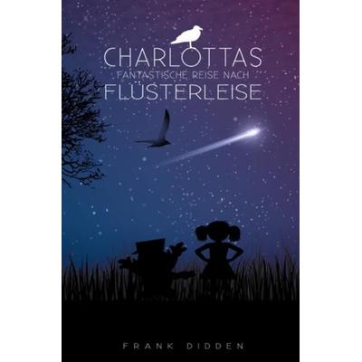 Charlottas fantastische Reise nach Flüsterleise, Taschenbuch von Frank Didden, Epubli, 978-3-7485-7498-9